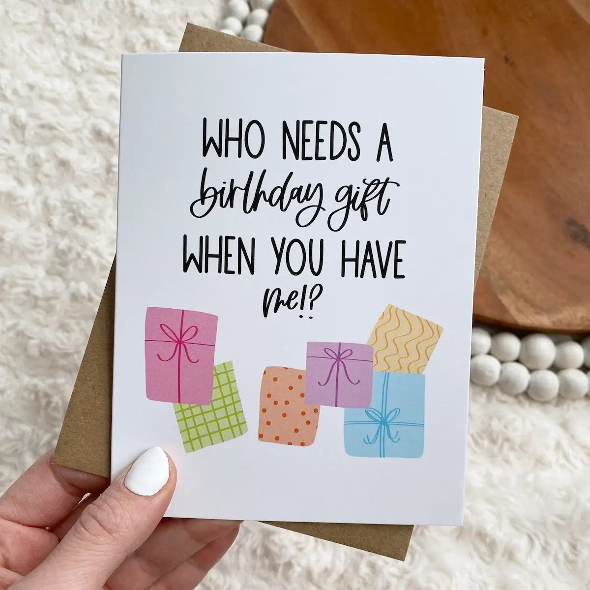Who Needs a Birthday Gift When You Have Me Greeting Card