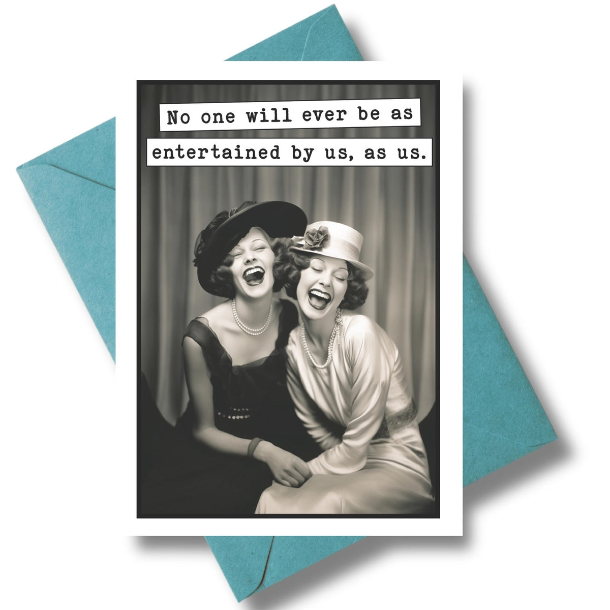 No One Will Ever Be As Entertained By Us, As Us Greeting Card