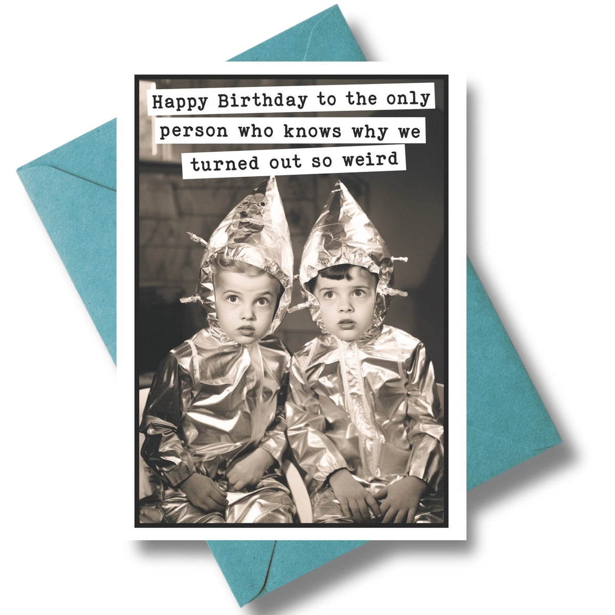 Only Person Who Knows Why We Turned Out So Weird Greeting Card